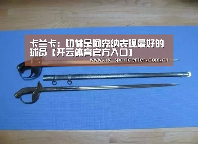 卡兰卡:切赫是阿森纳表现最好的球员【开云体育官方入口】(图1) KAIYUN体育