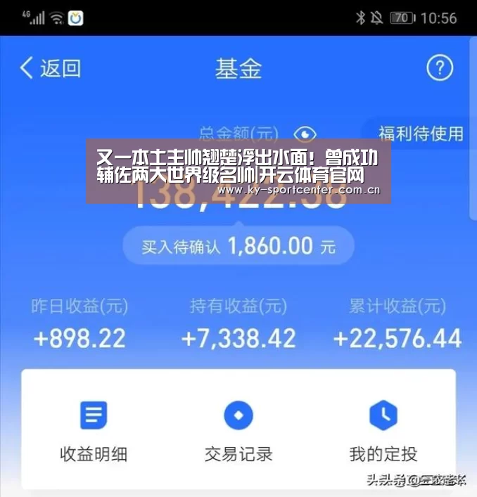 又一本土主帅翘楚浮出水面!曾成功辅佐两大世界级名帅|开云体育官网(图3) 开云官方网站