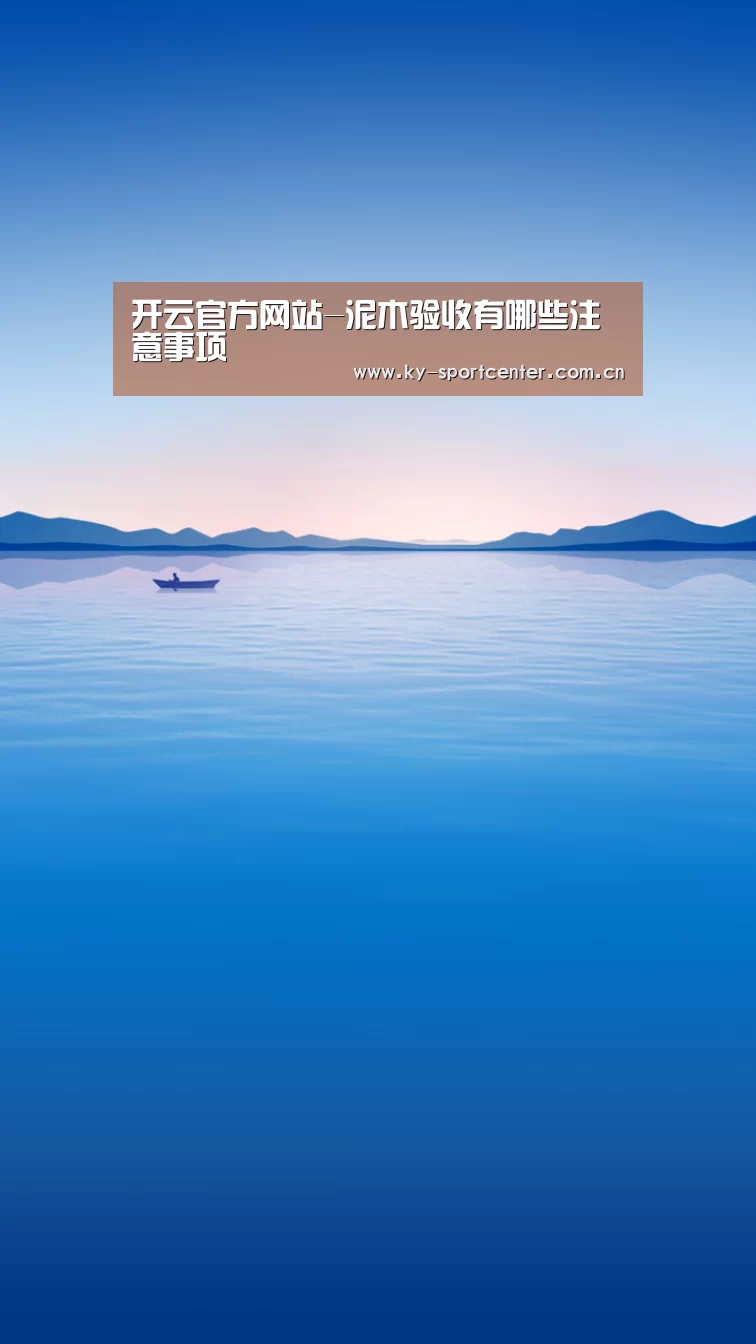 开云官方网站-泥木验收有哪些注意事项(图2) 开云体育官网