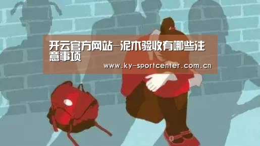 开云官方网站-泥木验收有哪些注意事项(图3) 开云体育官方入口