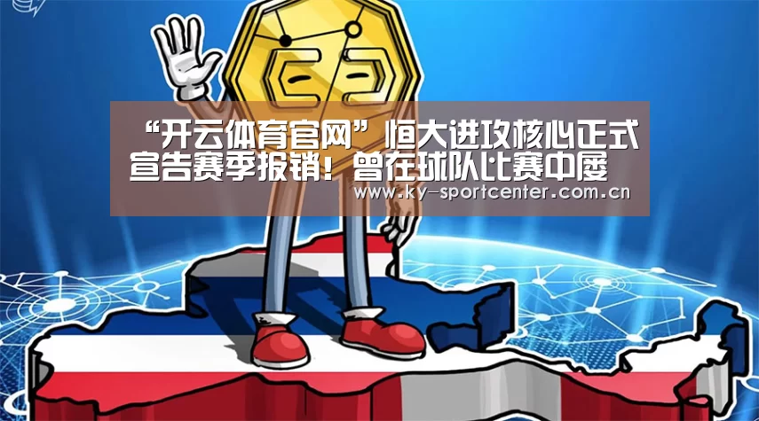 “开云体育官网”恒大进攻核心正式宣告赛季报销!曾在球队比赛中屡屡进球救主!(图1) 开云体育官网